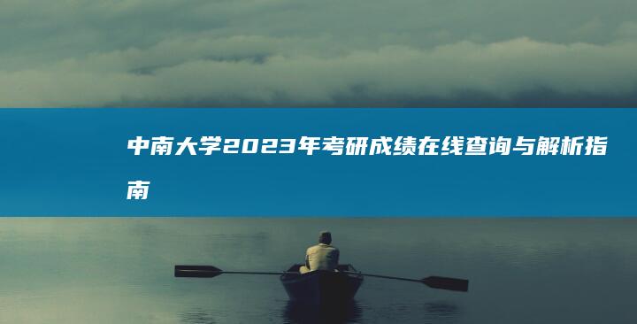 中南大学2023年考研成绩在线查询与解析指南